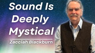 Mystical Wisdom Of Sound Healing... Consciousness Is The Primary Tool | Zacciah Blackburn